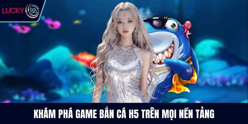 Khám phá game bắn cá H5 trên mọi nền tảng