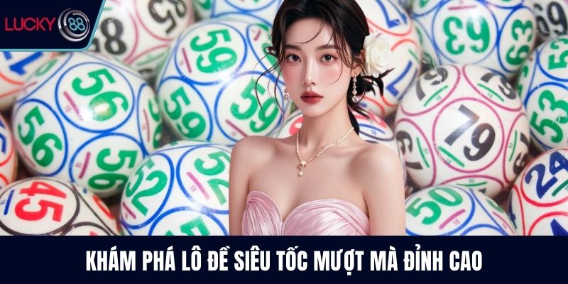 Khám phá lô đề siêu tốc mượt mà đỉnh cao