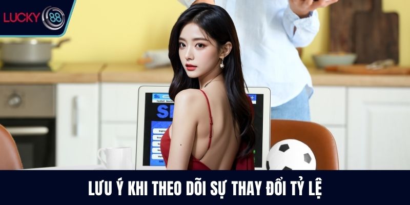 Lưu ý khi theo dõi sự thay đổi tỷ lệ