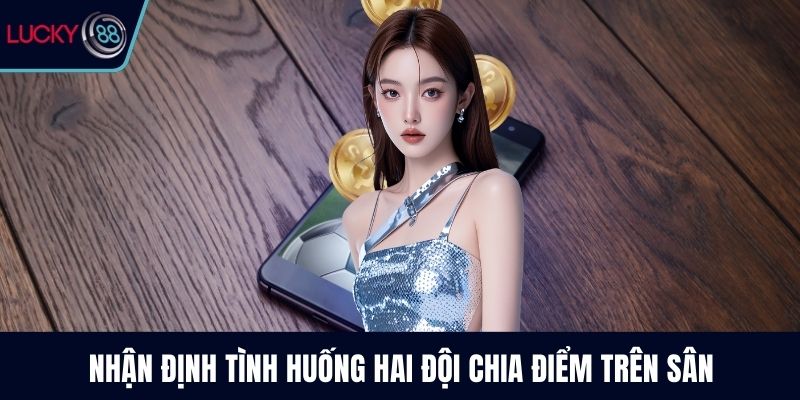 Nhận định tình huống hai đội chia điểm trên sân