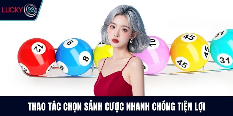 Thao tác chọn sảnh cược nhanh chóng tiện lợi