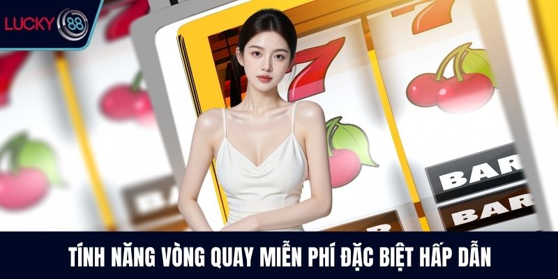 Tính năng vòng quay miễn phí đặc biệt hấp dẫn