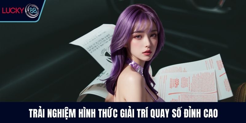 Trải nghiệm hình thức giải trí quay số đỉnh cao